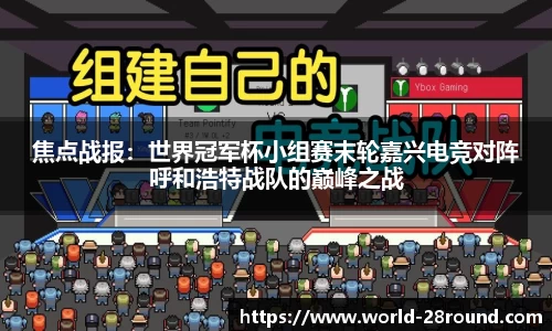 焦点战报：世界冠军杯小组赛末轮嘉兴电竞对阵呼和浩特战队的巅峰之战